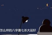 怎么样的&*&*&逢七杀大运好