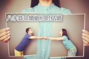八字算命婚姻何时结婚 - 从八字看你何时适合结婚
