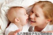 从八字看孩子与父母的缘分 - 如何看与父母缘分