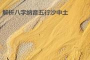 解析&*&*&纳音五行沙中土 - 什么是沙中土