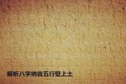 解析&*&*&纳音五行壁上土 - 壁上土的概念