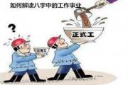 如何解读八字中的工作事业 - 八字解读工作事业