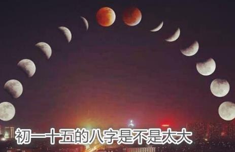 初一十五的生辰是不是太大