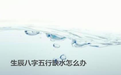 生辰生辰五行缺水怎么办