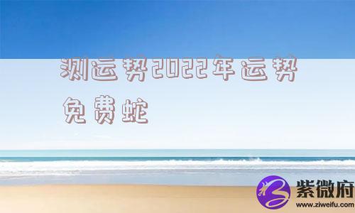 测运势2022年运势免费蛇