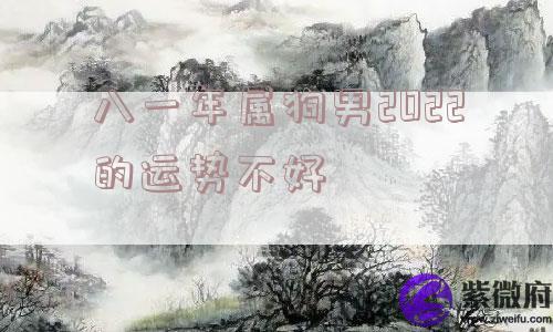 八一年属狗男2022的运势不好