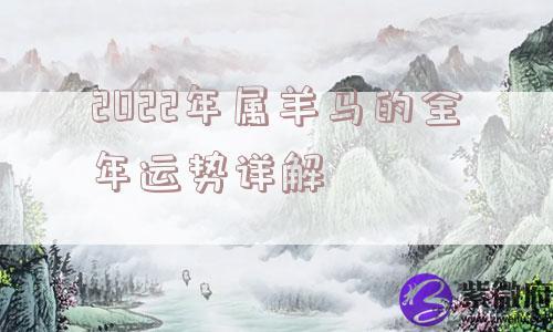 2022年属羊马的全年运势详解 2022年属羊马的全年运势详解