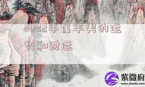 2022年属羊男的运势和财运