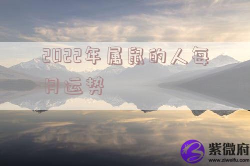 2022年属鼠的人每月运势