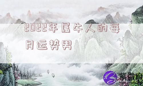2022年属牛人的每月运势男
