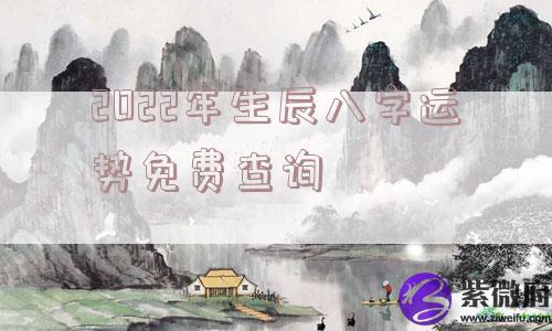 2022年生辰&*&*&运势免费查询