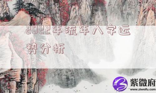 2022年流年&*&*&运势分析 2022年流年&*&*&运势分析