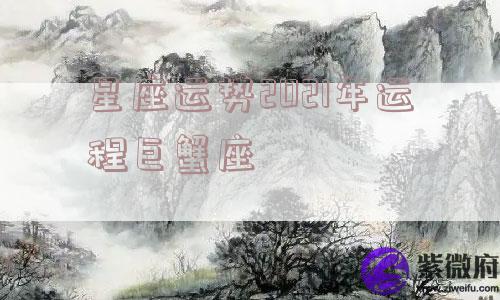 星座运势2021年运程巨蟹座