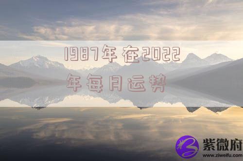 1987年在2022年每月运势