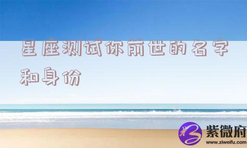 星座测试你前世的名字和身份