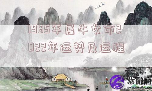 1985年属牛女命2022年运势及运程