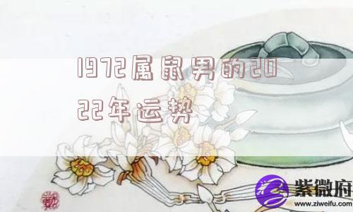 1972属鼠男的2022年运势