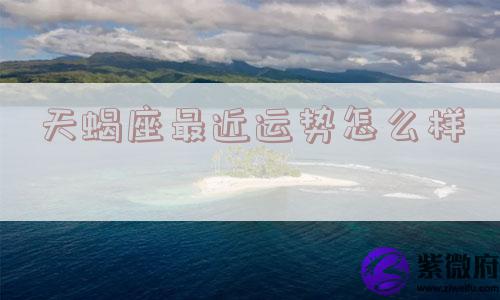 天蝎座最近运势怎么样