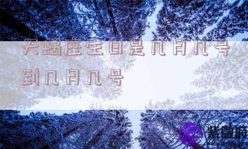 天蝎座生日是几月几号到几月几号