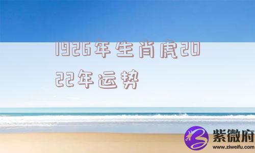 1926年生肖虎2022年运势