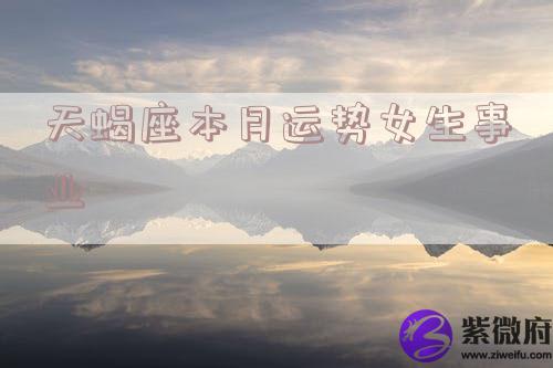 天蝎座本月运势女生事业