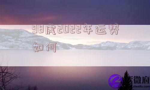98虎2022年运势如何