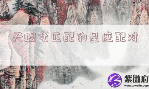 天蝎女匹配的星座配对