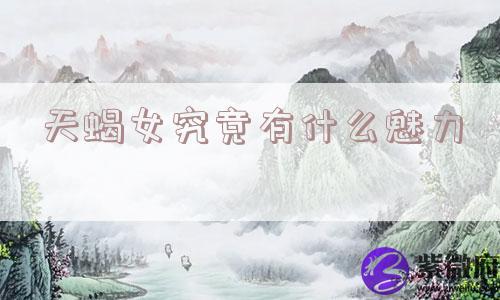 天蝎女究竟有什么魅力