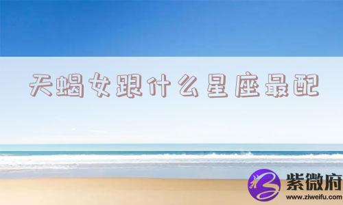 天蝎女跟什么星座最配