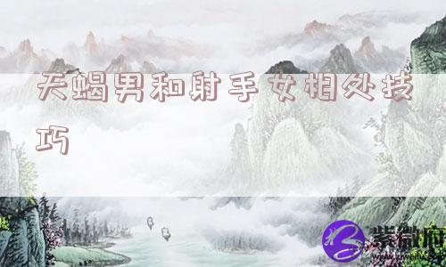 天蝎男和射手女相处技巧
