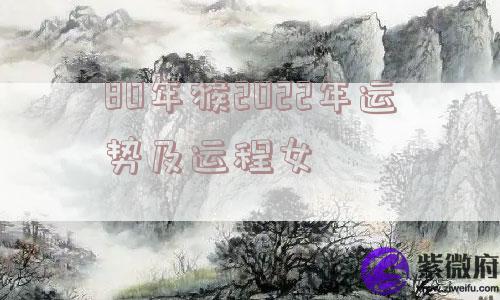 80年猴2022年运势及运程女