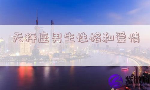 天秤座男生性格和爱情