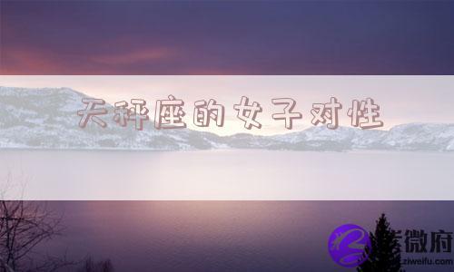 天秤座的女子对性