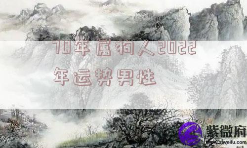 70年属狗人2022年运势男性