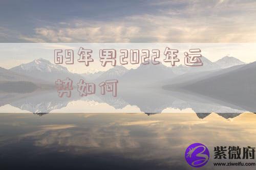 69年男2022年运势如何