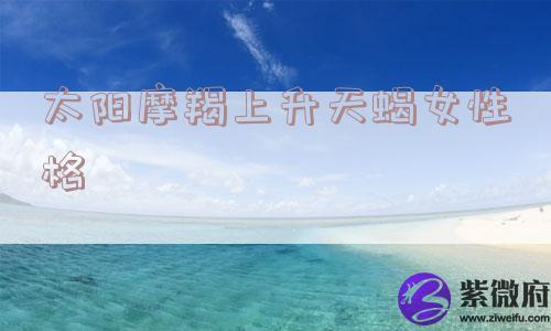 太阳摩羯上升天蝎女性格
