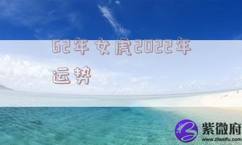62年女虎2022年运势