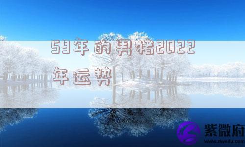 59年的男猪2022年运势