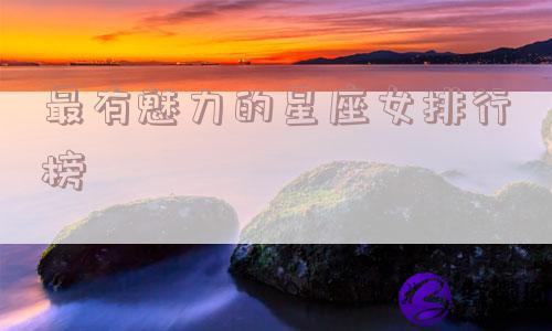 最有魅力的星座女排行榜