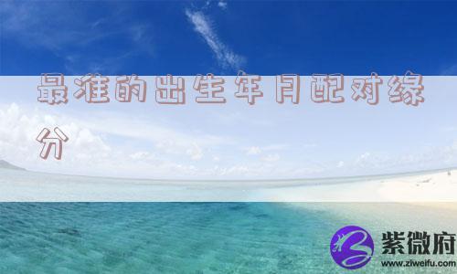 最准的出生年月配对缘分