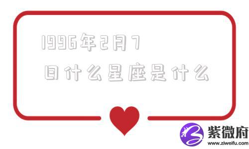 1996年2月7日什么星座是什么