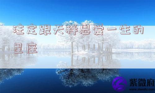 注定跟天秤恩爱一生的星座