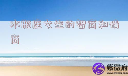 水瓶座女生的智商和情商