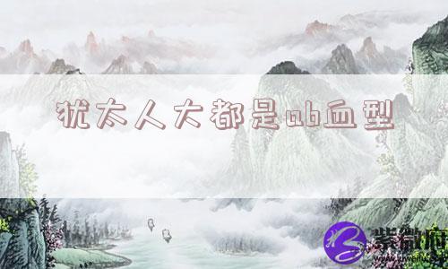 犹太人大都是ab血型