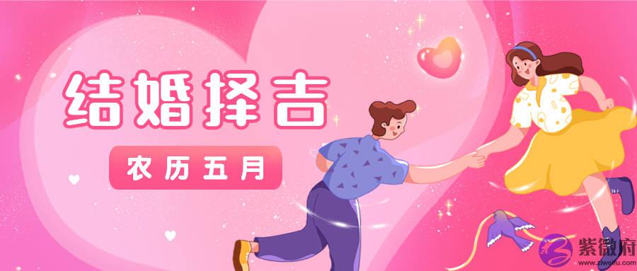 2022壬寅年农历五月结婚领证，如何选择吉祥的旺婚日子？