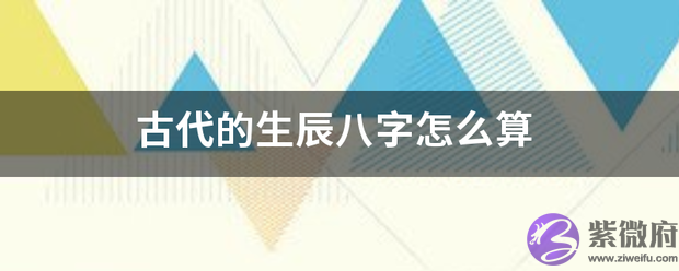 古代的生辰生辰怎麽算